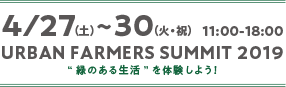 4/27(土)〜30(火・祝) 11:00-18:00 URBAN FARMERS SUMMIT 2019 “緑のある生活”を体験しよう！